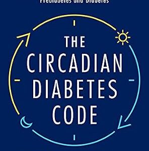 خرید و دانلود نسخه کامل کتاب The Circadian Diabetes Code: Discover the Right Time to Eat, Sleep, and Exercise to Prevent and Reverse Prediabetes and Diabetes