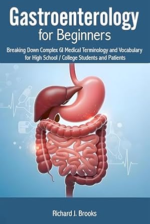 خرید و دانلود نسخه کامل کتاب Gastroenterology for Beginners: Breaking Down Complex GI Medical Terminology and Vocabulary for High School / College Students and Patients (Medical Terms Made Clear)