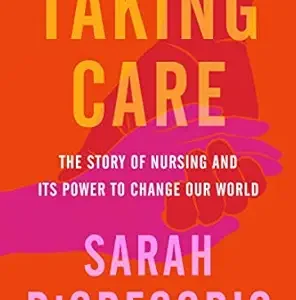 خرید و دانلود نسخه کامل کتاب Taking Care: The Story of Nursing and Its Power to Change Our World