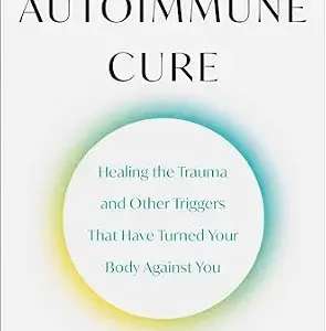 خرید و دانلود نسخه کامل کتاب The Autoimmune Cure: Healing the Trauma and Other Triggers That Have Turned Your Body Against You