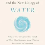 خرید و دانلود نسخه کامل کتاب Cancer and the New Biology of Water: Why the War on Cancer Has Failed and What That Means for More Effective Prevention and Treatment