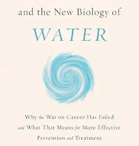 خرید و دانلود نسخه کامل کتاب Cancer and the New Biology of Water: Why the War on Cancer Has Failed and What That Means for More Effective Prevention and Treatment