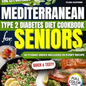 خرید و دانلود نسخه کامل کتاب The Effortless Mediterranean Type 2 Diabetes Diet Cookbook for Seniors: A Science-Based Daily Plan with Quick, Tasty, and Proven Recipes to Lower Blood Sugar and Lose Weight Without Starving