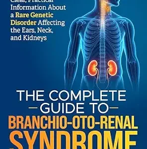 خرید و دانلود نسخه کامل کتاب The Complete Guide to Branchio-Oto-Renal Syndrome (BORS) : Clear, Practical Information About a Rare Genetic Disorder Affecting the Ears, Neck, and Kidneys