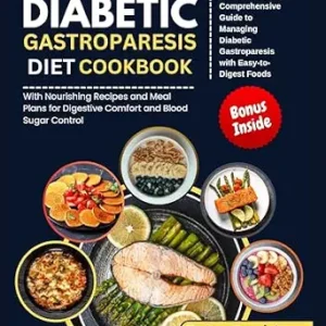 خرید و دانلود نسخه کامل کتاب Diabetic gastroparesis diet cookbook: A Comprehensive Guide to Managing Diabetic Gastroparesis with Easy-to-Digest Foods