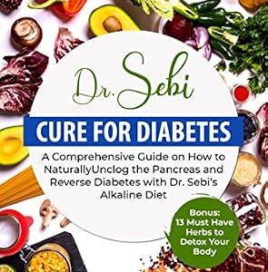 خرید و دانلود نسخه کامل کتاب Dr. Sebi Cure for Diabetes: A Comprehensive Guide on How to Naturally Unclog the Pancreas and Reverse Diabetes with Dr. Sebi’s Alkaline Diet. Bonus: 13 Must Have Herbs to Detox Your Body