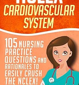 خرید و دانلود نسخه کامل کتاب NCLEX: Cardiovascular System: 105 Nursing Practice Questions and Rationales to EASILY Crush the NCLEX! (Nursing Review Questions and RN Content Guide, … Trainer, Achieve Test Success Now Book 6)