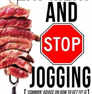 خرید و دانلود نسخه کامل کتاب Eat Meat And Stop Jogging: ‘Common’ Advice On How To Get Fit Is Keeping You Fat And Making You Sick