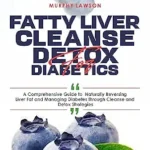 خرید و دانلود نسخه کامل کتاب FATTY LIVER CLEANSE DETOX FOR DIABETICS: : A Comprehensive Guide to Naturally Reversing Liver Fat and Managing Diabetes through Cleanse and Detox Strategies