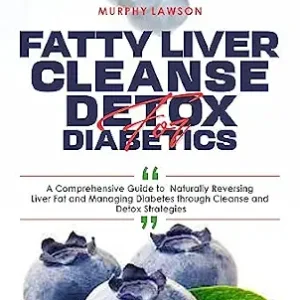 خرید و دانلود نسخه کامل کتاب FATTY LIVER CLEANSE DETOX FOR DIABETICS: : A Comprehensive Guide to Naturally Reversing Liver Fat and Managing Diabetes through Cleanse and Detox Strategies