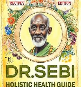 خرید و دانلود نسخه کامل کتاب The Dr. Sebi Holistic Health Guide: Herbal Remedies, Plant-Based Anti-Inflammatory Diet, and Cleansing Practices to Transform, Renew, and Detox Your Body!