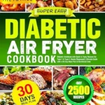 خرید و دانلود نسخه کامل کتاب Super Easy Diabetic Air Fryer Cookbook: Diabetic Cookbook with Quick & Tasty Recipes for Type 1 & Type 2, Newly Diagnosed | Ultimate Guide with a 30-Day Meal Plan & Nutritional Data