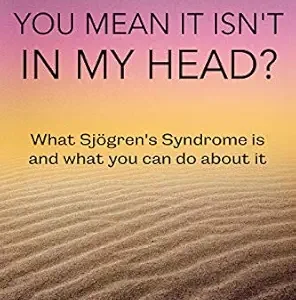 خرید و دانلود نسخه کامل کتاب You Mean it Isn’t in my Head?: What Sjogren’s Syndrome is and What you can do About it (Autoimmune Self-Care)