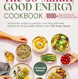 خرید و دانلود نسخه کامل کتاب The 30-Minute Good Energy Cookbook: 1000+ Days of Easy Healthy Metabolism Boosting Recipe Book Inspired by Dr. Casey Means for Limitless Health | Wellness Workbook with Delicious Surprising Recipes