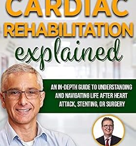 خرید و دانلود نسخه کامل کتاب Cardiac Rehabilitation Explained: An in-Depth Guide to Understanding and Navigating Life after Heart Attack, Stenting, or Surgery