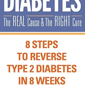 خرید و دانلود نسخه کامل کتاب Diabetes: The Real Cause and The Right Cure – 1st edition : 8 Steps to Reverse Type 2 Diabetes in 8 Weeks