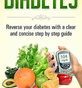 خرید و دانلود نسخه کامل کتاب Diabetes: Reverse Your Diabetes With a Clear and Concise Step by Step Guide: How to Prevent, Control, and Reverse Diabetes