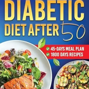خرید و دانلود نسخه کامل کتاب Diabetic Diet After 50: Eating Well After 50 with Simple, Satisfying, and Sugar-Conscious Recipes to Control Type 2 Diabetes – Complete with a 45-Day Meal Plan