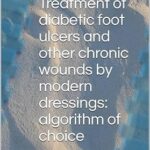 خرید و دانلود نسخه کامل کتاب Treatment of diabetic foot ulcers and other chronic wounds by modern dressings – algorithm of choice: For healthcare professionals worldwide