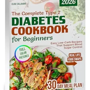 خرید و دانلود نسخه کامل کتاب The Complete Type 2 Diabetes Cookbook for Beginners: Easy Low-Carb, Low-Sugar Recipes with 30-Day Meal Plan, Grocery Lists & Healthy Lifestyle Tips for the Newly Diagnosed