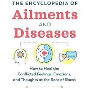 خرید و دانلود نسخه کامل کتاب The Encyclopedia of Ailments and Diseases: How to Heal the Conflicted Feelings, Emotions, and Thoughts at the Root of Illness