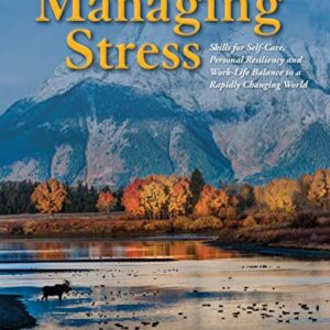 خرید و دانلود نسخه کامل کتاب Managing Stress: Skills for Self-Care, Personal Resiliency and Work-Life Balance in a Rapidly Changing World 10th Edition