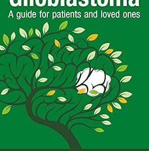 خرید و دانلود نسخه کامل کتاب Glioblastoma – A guide for patients and loved ones: Your guide to grade 4 brain tumours, from a patient who determined to find everything about his own … glioblastoma. (Facing Brain Cancer Book 2)