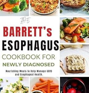 خرید و دانلود نسخه کامل کتاب THE BARRETT’S ESOPHAGUS COOKBOOK FOR NEWLY DIAGNOSED: Nourishing Meals to Help Manage GERD and Esophageal Health.