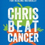خرید و دانلود نسخه کامل کتاب Chris Beat Cancer: A Comprehensive Plan for Healing Naturally Kindle Edition