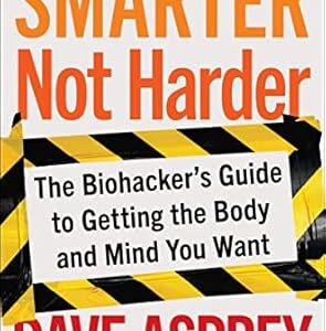 خرید و دانلود نسخه کامل کتاب Smarter Not Harder: The Biohacker’s Guide to Getting the Body and Mind You Want