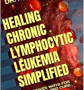 خرید و دانلود نسخه کامل کتاب HEALING CHRONIC LYMPHOCYTIC LEUKEMIA SIMPLIFIED: EFFECTIVES WAYS FOR TREATMENT AND CURE OF CHRONIC LYMPHOCYTIC LEUKEMIA