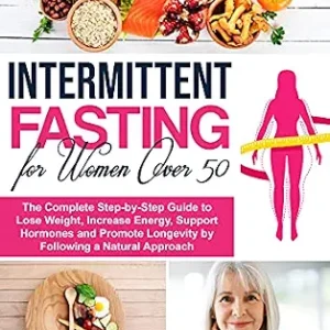خرید و دانلود نسخه کامل کتاب Intermittent Fasting for Women Over 50: The Complete Step-by-Step Guide to Lose Weight, Increase Energy, Support Hormones and Promote Longevity by Following a Natural Approach