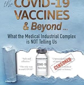 خرید و دانلود نسخه کامل کتاب The COVID-19 VACCINES & Beyond …: What the Medical Industrial Complex is NOT Telling Us
