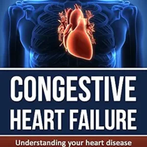 خرید و دانلود نسخه کامل کتاب Congestive Heart Failure: Understanding your heart disease – Simple and Compact