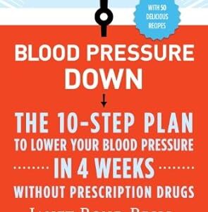 خرید و دانلود نسخه کامل کتاب Blood Pressure Down: The 10-Step Plan to Lower Your Blood Pressure in 4 Weeks–Without Prescription Drugs