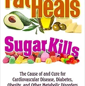 خرید و دانلود نسخه کامل کتاب Fat Heals, Sugar Kills: The Cause of and Cure to Cardiovascular Disease, Diabetes, Obesity, and Other Metabolic Disorders