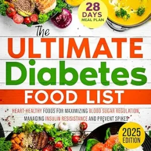 خرید و دانلود نسخه کامل کتاب The Ultimate Diabetes Food List: Heart-Healthy Foods for Blood Sugar Regulation, Managing Insulin Resistance, and Preventing Spikes | A 28-Day Meal Plan to Boost Energy and Improve Health