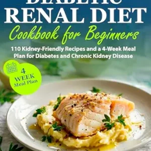 خرید و دانلود نسخه کامل کتاب Diabetic Renal Diet Cookbook for Beginners: 110 Kidney-Friendly Recipes and a 4-Week Meal Plan for Diabetes and Chronic Kidney Disease