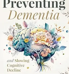 خرید و دانلود نسخه کامل کتاب Preventing Dementia and Slowing Cognitive Decline: Evidence-Based Lifestyle Strategies and Practical Guidance for Brain Health and Empowered Caregiving