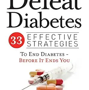 خرید و دانلود نسخه کامل کتاب Defeat Diabetes: 33 Effective Strategies To End Diabetes – Before It Ends You