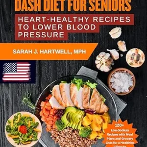 خرید و دانلود نسخه کامل کتاب DASH DIET FOR SENIORS: Heart-Healthy Recipes to Lower Blood Pressure: 120 Low-Sodium Recipes with Meal Plans and Grocery Lists for a Healthier Lifestyle
