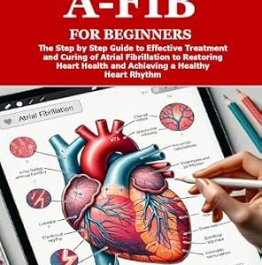 خرید و دانلود نسخه کامل کتاب GOODBYE A-FIB FOR BEGINNERS: The Step by Step Guide to Effective Treatment and Curing of Atrial Fibrillation to Restoring Heart Health and Achieving a Healthy Heart Rhythm