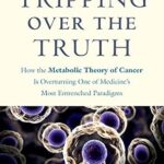 خرید و دانلود نسخه کامل کتاب Tripping over the Truth: How the Metabolic Theory of Cancer Is Overturning One of Medicine’s Most Entrenched Paradigms