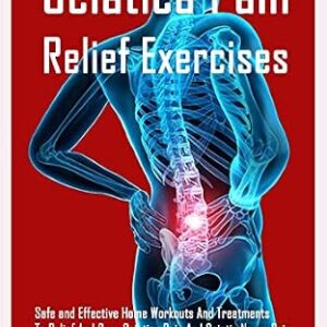 خرید و دانلود نسخه کامل کتاب Sciatica Pain Relief Exercises: Safe and Effective Home Workouts And Treatments To Relief And Cure Sciatica Pain And Sciatic Nerve Pain.