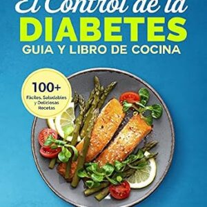 خرید و دانلود نسخه کامل کتاب El Control de la Diabetes Guía y Libro de Cocina: Fáciles, Saludables y Deliciosas Recetas Para Diabéticos. (Spanish Edition)