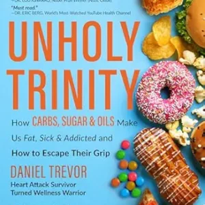خرید و دانلود نسخه کامل کتاب UNHOLY TRINITY: How Carbs, Sugar & Oils Make Us Fat, Sick & Addicted and How to Escape Their Grip