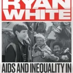 خرید و دانلود نسخه کامل کتاب The Life and Death of Ryan White: AIDS and Inequality in America (Gender and American Culture)