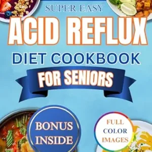 خرید و دانلود نسخه کامل کتاب SUPER EASY ACID REFLUX DIET COOKBOOK FOR SENIORS: Fast, Nourishing Recipes to Calm Heartburn, Relieve GERD & LPR, and Restore Digestive Balance