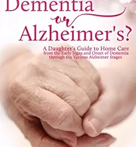 خرید و دانلود نسخه کامل کتاب Dementia or Alzheimer’s: A Daughter’s Guide to Home Care from the Early Signs and Onset of Dementia through the Various Alzheimer Stages
