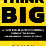 خرید و دانلود نسخه کامل کتاب THINK BIG: A 10-Step Guide to Aspiring to Greatness, Pursuing Your Dreams, and Unleashing Your Full Potential! - PDF